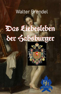 Walter Brendel - Das Liebesleben der Habsburger