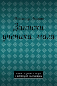 Владимир Басыня - Записки ученика мага. Опыт познания мира с помощью биолокации