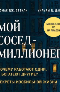  - Мой сосед – миллионер. Почему работают одни, а богатеют другие? Секреты изобильной жизни