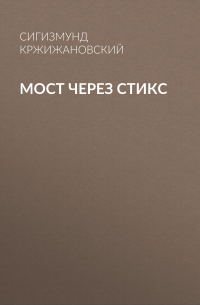 Сигизмунд Кржижановский - Мост через Стикс