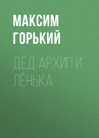 Максим Горький - Дед Архип и Лёнька