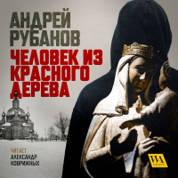 Андрей Рубанов - Человек из красного дерева