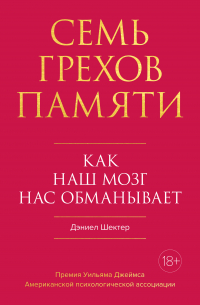 Дэниел Шектер - Семь грехов памяти. Как наш мозг нас обманывает