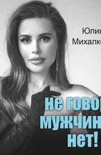 Юлия Михалкова - Не говори мужчинам «НЕТ!»