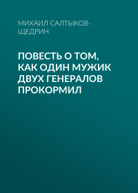 Михаил Салтыков-Щедрин - Повесть о том, как один мужик двух генералов прокормил