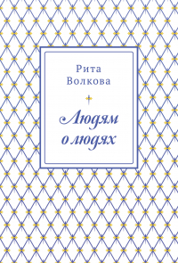 Рита Волкова - Людям о людях