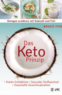 Bruce Fife - Das Keto-Prinzip: Ketogen ernähren mit Kokosöl und Fett