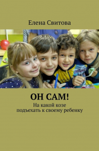 Елена Свитова - Он сам! На какой козе подъехать к своему ребенку