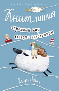 Клара Паркс - Книтландия. Огромный мир глазами вязальщицы