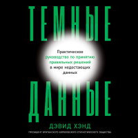 Дэвид Хэнд - Темные данные. Практическое руководство по принятию правильных решений в мире недостающих данных