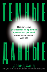 Дэвид Хэнд - Темные данные. Практическое руководство по принятию правильных решений в мире недостающих данных