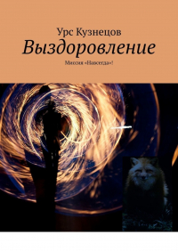 Урс Кузнецов - Выздоровление. Миссия «Навсегда»!