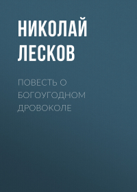 Николай Лесков - Повесть о богоугодном дровоколе