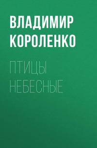 Владимир Короленко - Птицы небесные