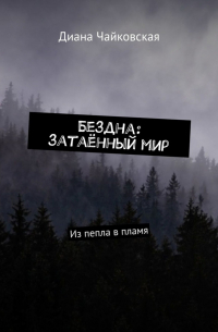 Диана Чайковская - Бездна: затаённый мир. Из пепла в пламя