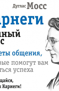 Дуглас Мосс - Карнеги. Полный курс. Секреты общения, которые помогут вам добиться успеха