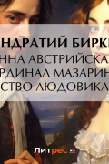 Кондратий Биркин - Анна Австрийская. Кардинал Мазарини. Детство Людовика XIV