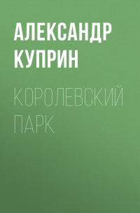 Александр Куприн - Королевский парк