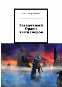 Александр Ничаев - Загадочный Орден тамплиеров