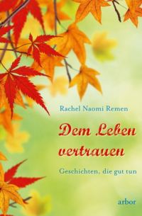 Rachel Naomi Remen - Dem Leben vertrauen