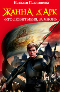 Жанна д’Арк. «Кто любит меня, за мной!»