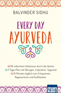 Balvinder Sidhu - Every Day Ayurveda. Mit indischem Heilwissen durch die Woche