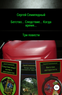 Сергей Семипядный - Бегство… Следствие… Когда время…