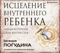 Погудина Евгения Юрьевна - Исцеление Внутреннего ребенка: найди источник силы внутри себя