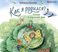 Наталия Немцова - Как я родился? Сказки Капустной феи