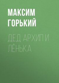 Максим Горький - Дед Архип и Лёнька