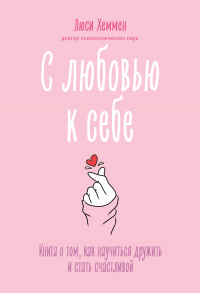 Люси Хеммен - С любовью к себе. Книга о том, как научиться дружить и стать счастливой