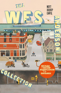 Мэтт Золлер Сайтц - The Wes Anderson Collection. Беседы с Уэсом Андерсоном о его фильмах. От «Бутылочной ракеты» до «Королевства полной луны»