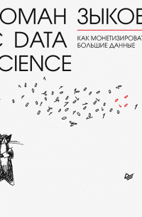 Роман Зыков - Роман с Data Science. Как монетизировать большие данные