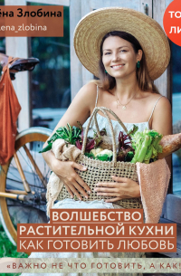 Волшебство растительной кухни. Как готовить любовь