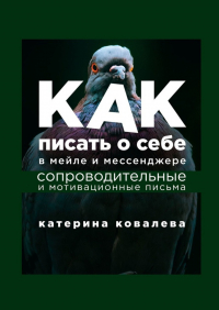 Катерина Ковалева - Как писать о себе в мейле и мессенджере. Сопроводительные и мотивационные письма