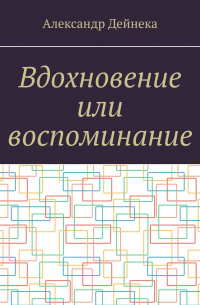 Александр Дейнека - Вдохновение или воспоминание