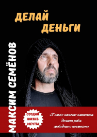 Максим Семенов - Делай Деньги