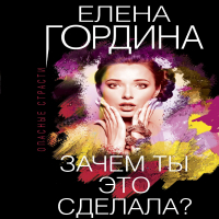 Елена Гордина - Зачем ты это сделала?