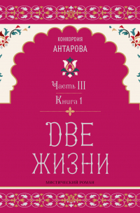 Конкордия Антарова - Две жизни. Часть 3. Книга 1