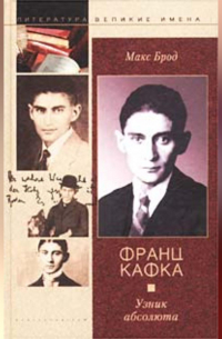 Макс Брод - Франц Кафка. Узник абсолюта