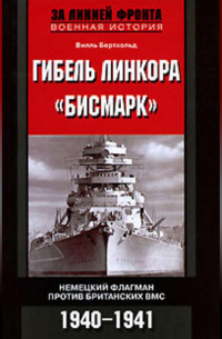 Вилль Бертхольд - Гибель линкора «Бисмарк». Немецкий флагман против британских ВМС. 1940-1941