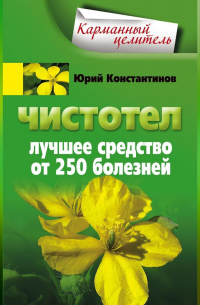 Чистотел. Лучшее средство от 250 болезней