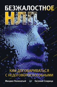  - Безжалостное НЛП. Как договариваться с недоговороспособными