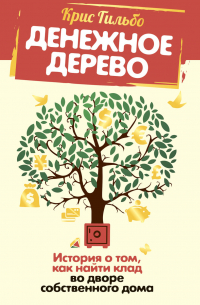 Крис Гильбо - Денежное дерево. История о том, как найти клад во дворе собственного дома