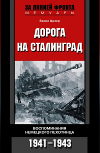 Бенно Цизер - Дорога на Сталинград. Воспоминания немецкого пехотинца. 1941-1943