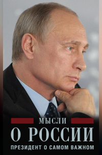 Владимир Путин - Мысли о России. Президент о самом важном