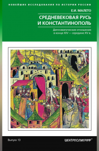 Елена Малето - Средневековая Русь и Константинополь. Дипломатические отношения в конце XIV – середине ХV в.