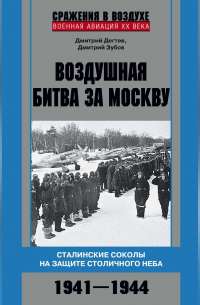  - Воздушная битва за Москву. Сталинские соколы на защите столичного неба. 1941–1944