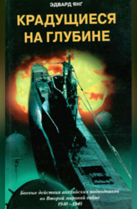 Крадущиеся на глубине. Боевые действия английских подводников во Второй мировой войне. 1940–1945 гг.