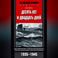 Карл Дениц - Десять лет и двадцать дней. Воспоминания главнокомандующего военно-морскими силами Германии. 1935-1945